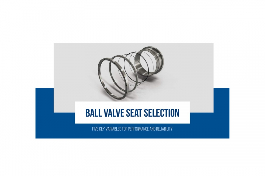 Selecting Ball Valve Seats: Five Key Variables for Performance and Reliability